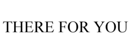 THERE FOR YOU trademark