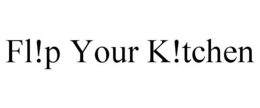 FL!P YOUR K!TCHEN trademark