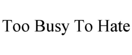 TOO BUSY TO HATE trademark