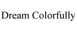 DREAM COLORFULLY trademark
