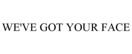 WE'VE GOT YOUR FACE trademark