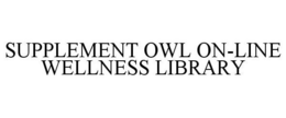 SUPPLEMENT OWL ON-LINE WELLNESS LIBRARY trademark