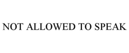 NOT ALLOWED TO SPEAK trademark
