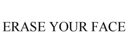 ERASE YOUR FACE trademark
