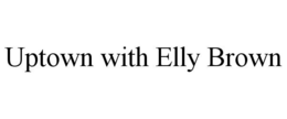 UPTOWN WITH ELLY BROWN trademark