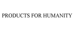 PRODUCTS FOR HUMANITY trademark