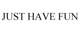JUST HAVE FUN trademark