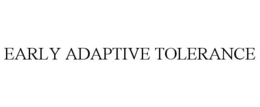 EARLY ADAPTIVE TOLERANCE trademark
