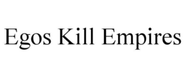 EGOS KILL EMPIRES trademark
