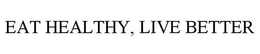 EAT HEALTHY, LIVE BETTER trademark