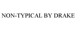 NON-TYPICAL BY DRAKE trademark