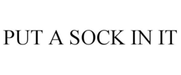 PUT A SOCK IN IT trademark