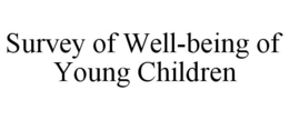 SURVEY OF WELL-BEING OF YOUNG CHILDREN trademark