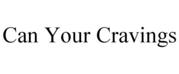 CAN YOUR CRAVINGS trademark