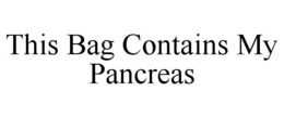 THIS BAG CONTAINS MY PANCREAS trademark
