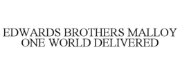 EDWARDS BROTHERS MALLOY ONE WORLD DELIVERED trademark