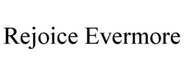 REJOICE EVERMORE trademark