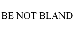 BE NOT BLAND trademark