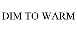 DIM TO WARM trademark