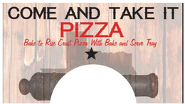 COME AND TAKE IT PIZZA BAKE TO RISE CRUST PIZZA WITH BAKE AND SERVE TRAY trademark