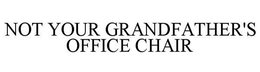 NOT YOUR GRANDFATHER'S OFFICE CHAIR trademark