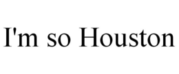 I'M SO HOUSTON trademark