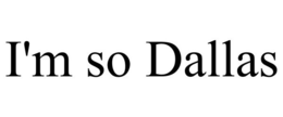 I'M SO DALLAS trademark