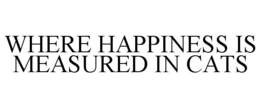 WHERE HAPPINESS IS MEASURED IN CATS trademark