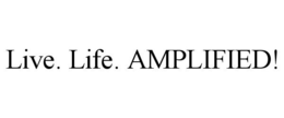 LIVE. LIFE. AMPLIFIED! trademark