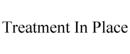 TREATMENT IN PLACE trademark