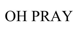 OH PRAY trademark