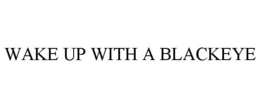 WAKE UP WITH A BLACKEYE trademark