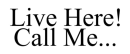 LIVE HERE! CALL ME... trademark