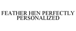 FEATHER HEN PERFECTLY PERSONALIZED trademark