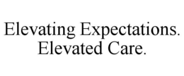ELEVATING EXPECTATIONS. ELEVATED CARE. trademark