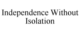 INDEPENDENCE WITHOUT ISOLATION trademark