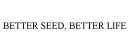 BETTER SEED, BETTER LIFE trademark