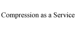 COMPRESSION AS A SERVICE trademark