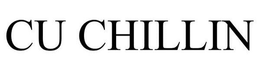 CU CHILLIN trademark