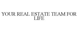 YOUR REAL ESTATE TEAM FOR LIFE trademark