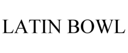 LATIN BOWL trademark