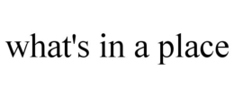 WHAT'S IN A PLACE trademark