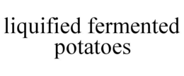 LIQUIFIED FERMENTED POTATOES trademark