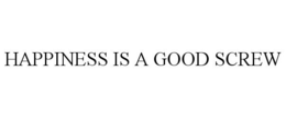 HAPPINESS IS A GOOD SCREW trademark