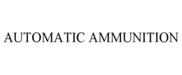 AUTOMATIC AMMUNITION trademark