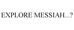 EXPLORE MESSIAH...? trademark