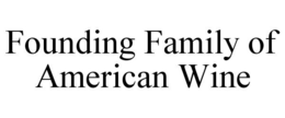FOUNDING FAMILY OF AMERICAN WINE trademark