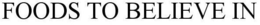 FOODS TO BELIEVE IN trademark