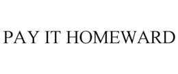 PAY IT HOMEWARD trademark