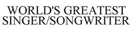 WORLD'S GREATEST SINGER/SONGWRITER trademark